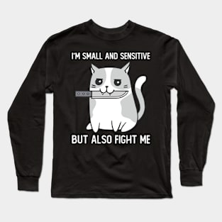 Im Small And Sensitive But Also Fight Me Cat Long Sleeve T-Shirt